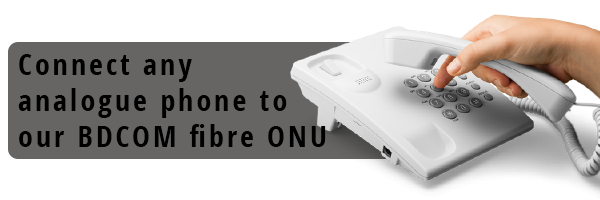 Connect any analogue phone to our BDCOM fibre ONU